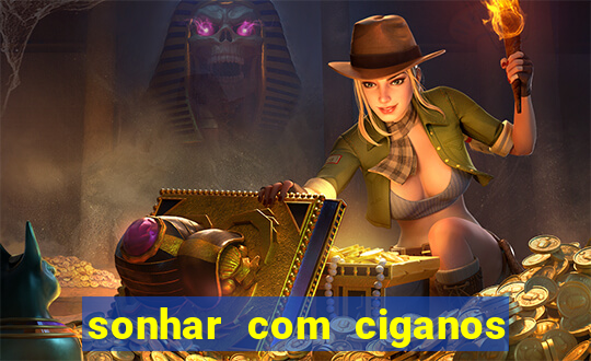 sonhar com ciganos jogo do bicho